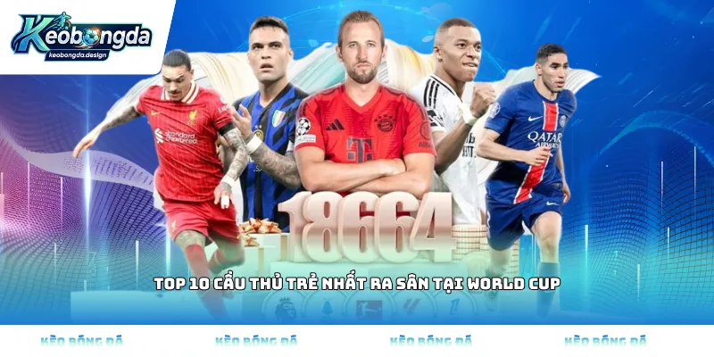 Top 10 cầu thủ trẻ nhất ra sân tại World Cup