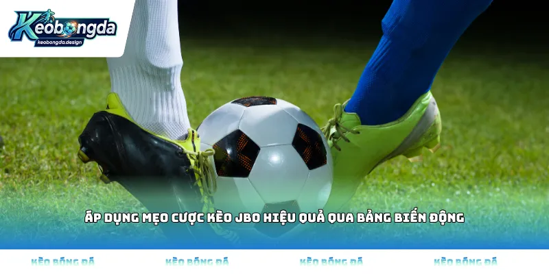 Áp dụng mẹo cược kèo JBO hiệu quả qua bảng biến động