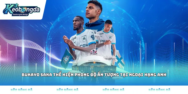 Bukayo Saka thể hiện phong độ ấn tượng tại Ngoại hạng Anh