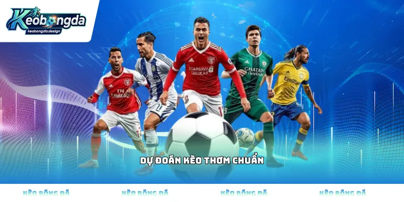 dự đoán kèo thơm chuẩn