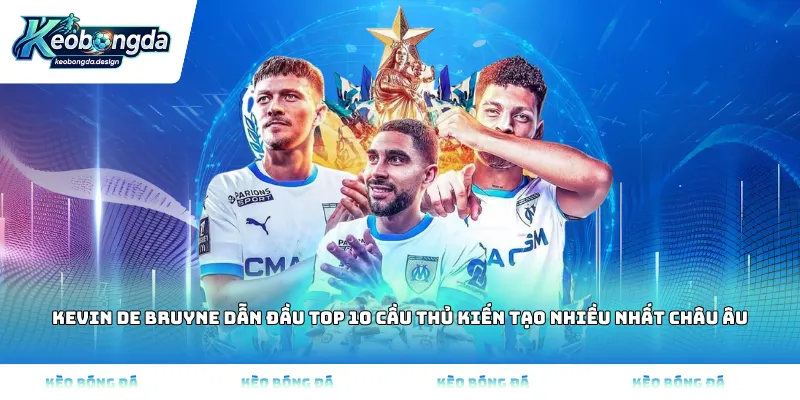 Kevin De Bruyne dẫn đầu Top 10 cầu thủ kiến tạo nhiều nhất châu Âu