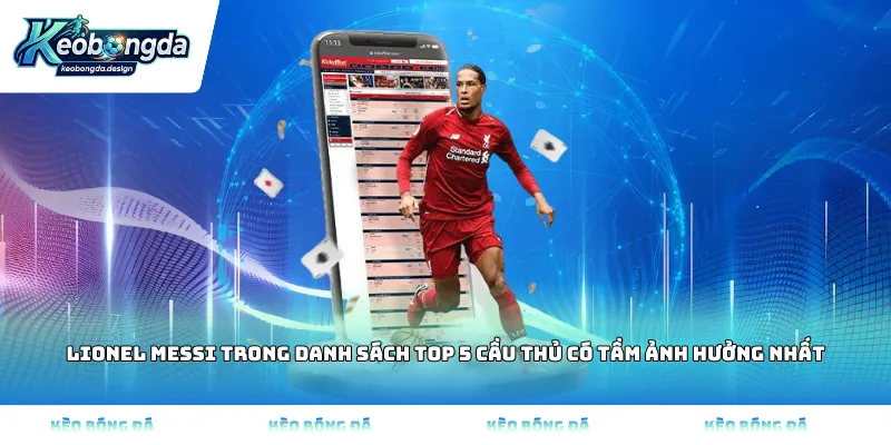 Lionel Messi trong danh sách Top 5 cầu thủ có tầm ảnh hưởng nhất