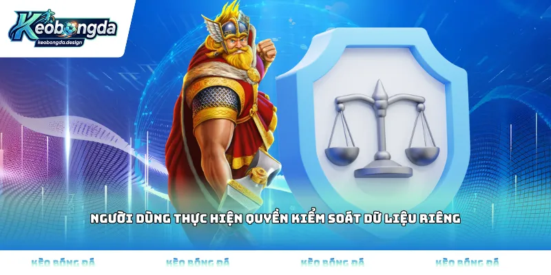 Người dùng thực hiện quyền kiểm soát dữ liệu riêng