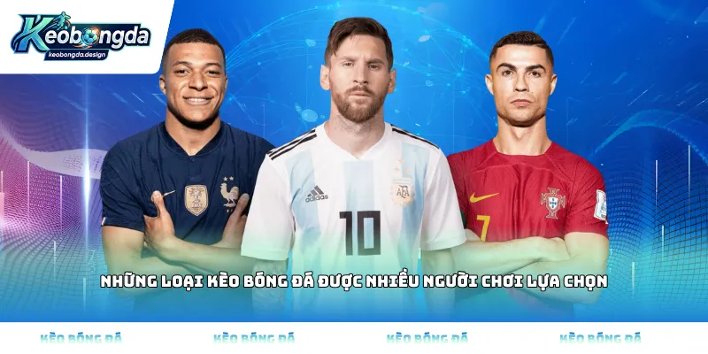Những loại kèo bóng đá được nhiều người chơi lựa chọn