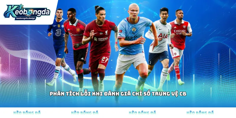 phân tích lỗi khi đánh giá chỉ số trung vệ CB