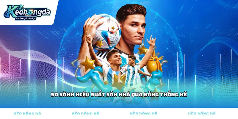 So sánh hiệu suất sân nhà qua bảng thống kê