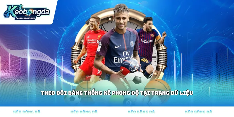 Theo dõi bảng thống kê phong độ tại trang dữ liệu