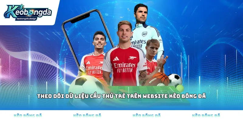 Theo dõi dữ liệu cầu thủ trẻ trên website Kèo bóng đá